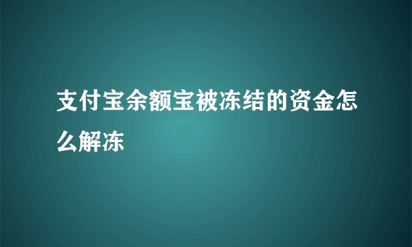 支付宝余额宝被冻结的资金怎么解冻