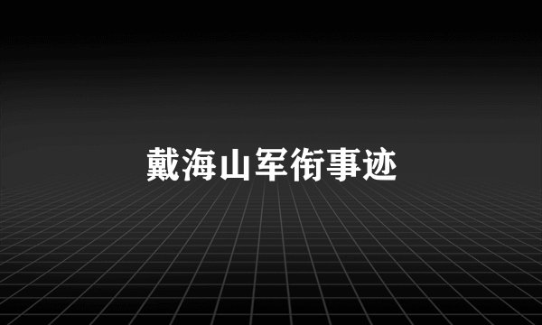 戴海山军衔事迹