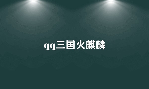 qq三国火麒麟