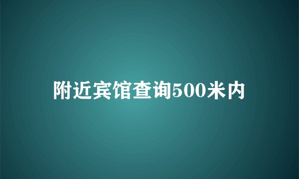附近宾馆查询500米内