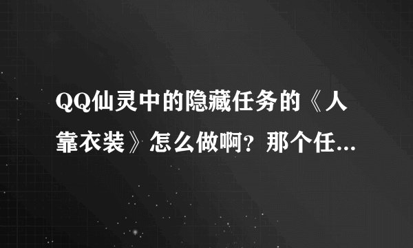 QQ仙灵中的隐藏任务的《人靠衣装》怎么做啊？那个任务品怎么得到的？