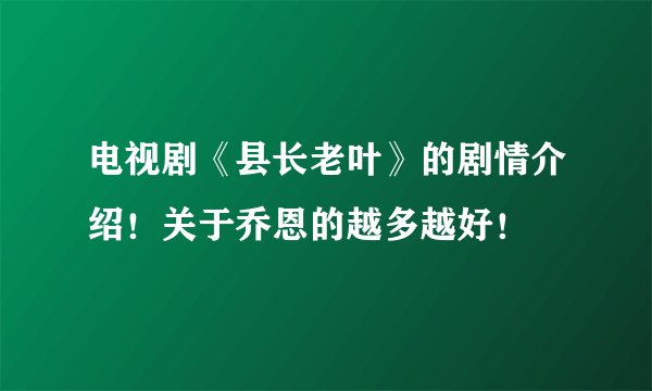 电视剧《县长老叶》的剧情介绍！关于乔恩的越多越好！