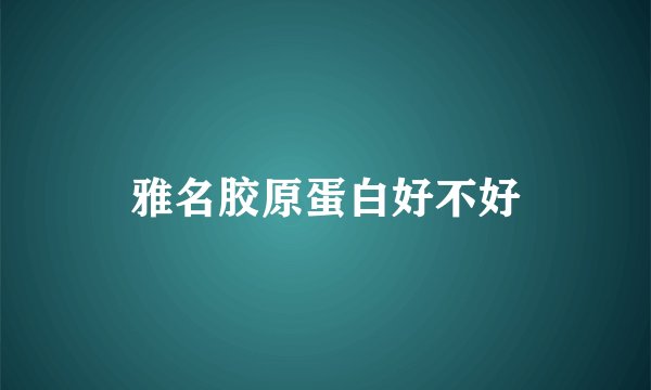 雅名胶原蛋白好不好