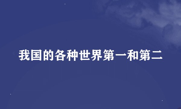 我国的各种世界第一和第二