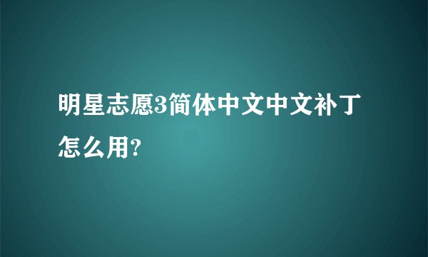 明星志愿3简体中文中文补丁怎么用?