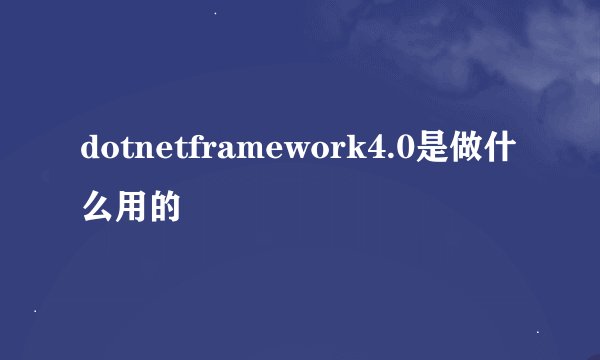dotnetframework4.0是做什么用的