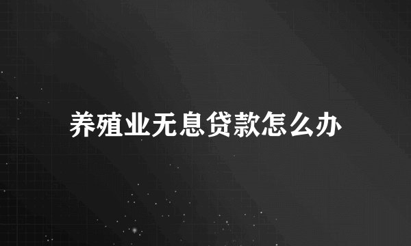 养殖业无息贷款怎么办