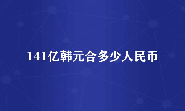 141亿韩元合多少人民币