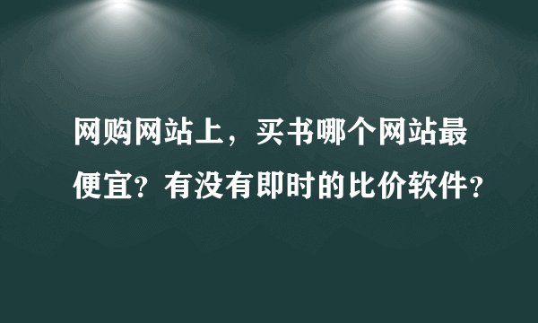网购网站上，买书哪个网站最便宜？有没有即时的比价软件？