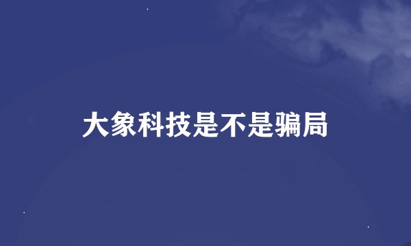 大象科技是不是骗局