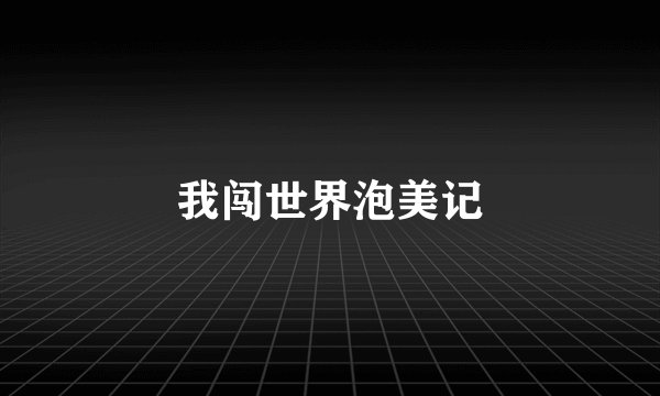 我闯世界泡美记