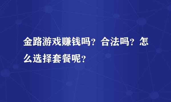 金路游戏赚钱吗？合法吗？怎么选择套餐呢？