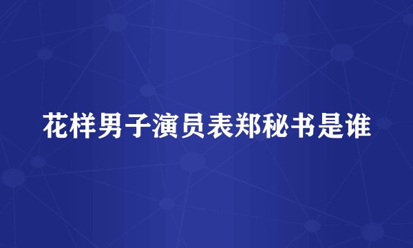 花样男子演员表郑秘书是谁