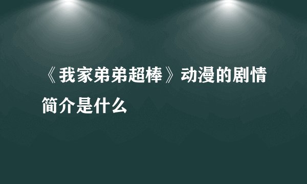 《我家弟弟超棒》动漫的剧情简介是什么