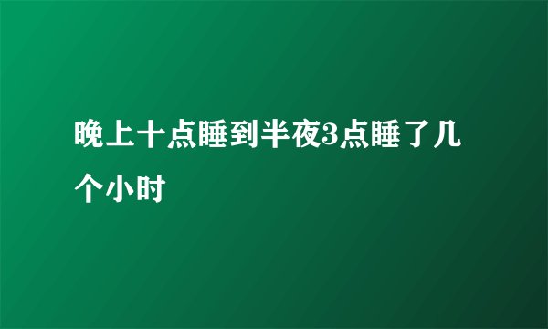 晚上十点睡到半夜3点睡了几个小时
