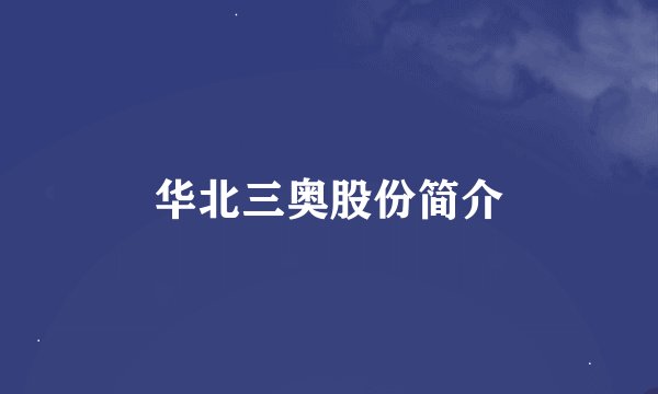 华北三奥股份简介