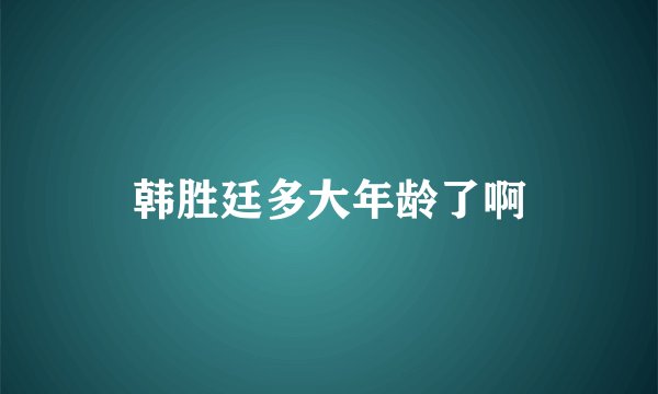 韩胜廷多大年龄了啊