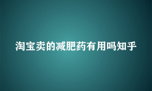 淘宝卖的减肥药有用吗知乎