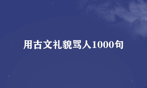 用古文礼貌骂人1000句