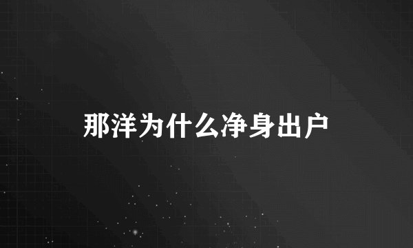 那洋为什么净身出户