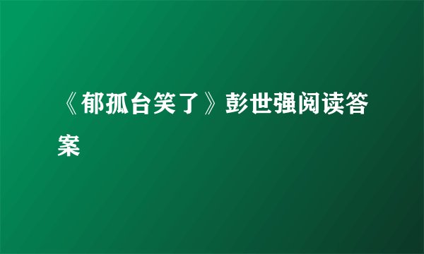 《郁孤台笑了》彭世强阅读答案