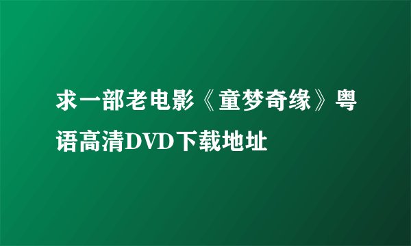 求一部老电影《童梦奇缘》粤语高清DVD下载地址