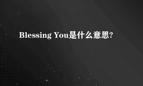 Blessing You是什么意思?