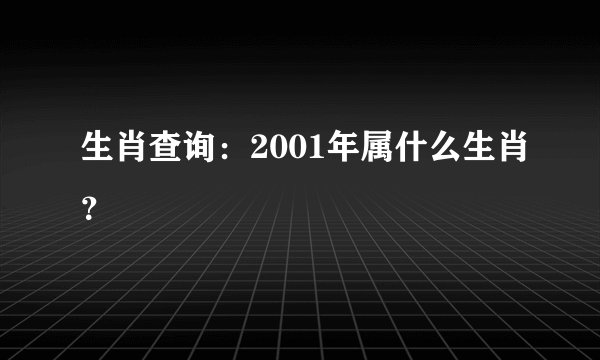 生肖查询:2001年属什么生肖?