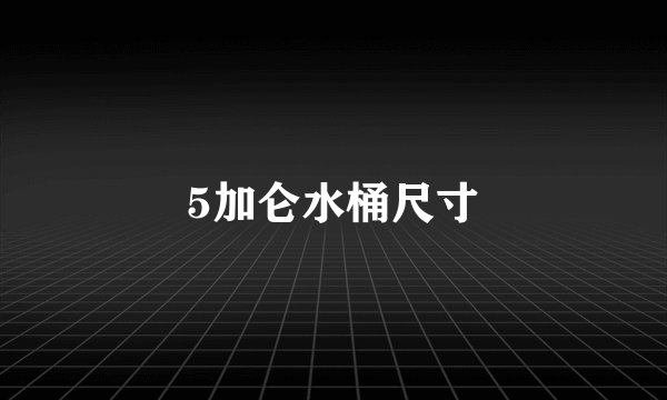 5加仑水桶尺寸