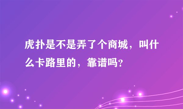 虎扑是不是弄了个商城，叫什么卡路里的，靠谱吗？