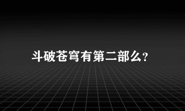 斗破苍穹有第二部么？