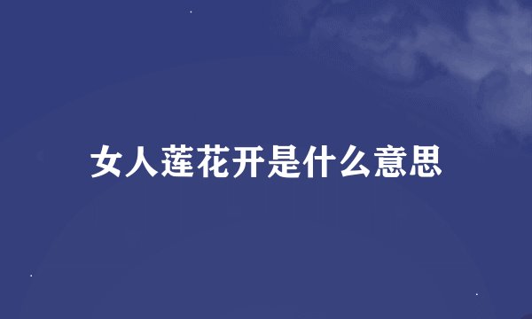 女人莲花开是什么意思