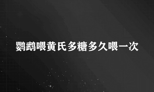 鹦鹉喂黄氏多糖多久喂一次