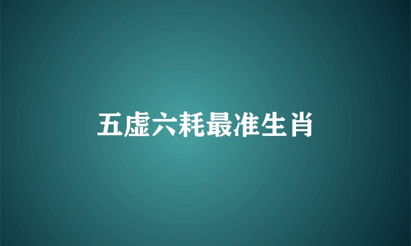 五虚六耗最准生肖