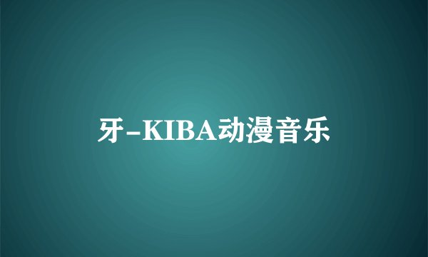 牙-KIBA动漫音乐