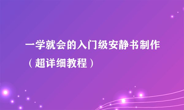 一学就会的入门级安静书制作（超详细教程）