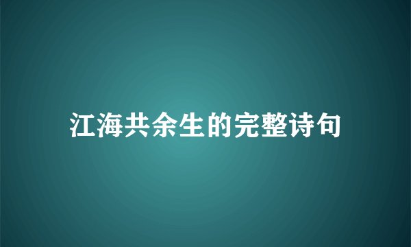 江海共余生的完整诗句