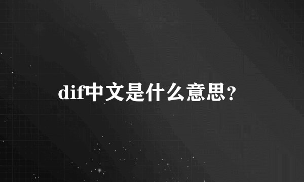 dif中文是什么意思？