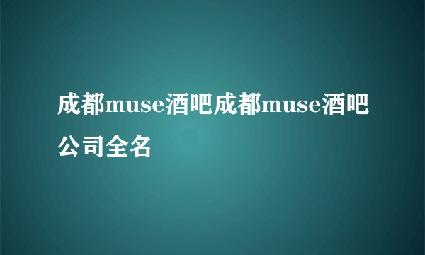 成都muse酒吧成都muse酒吧公司全名