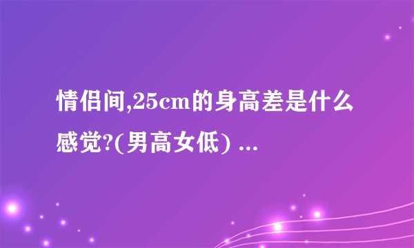 情侣间,25cm的身高差是什么感觉?(男高女低) - 知乎