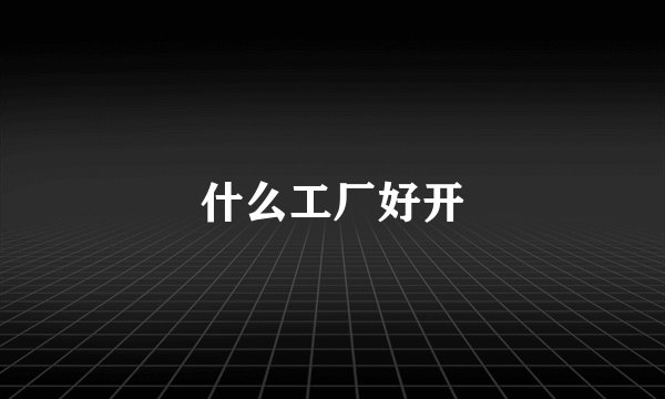 什么工厂好开