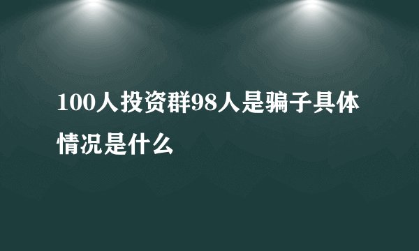 100人投资群98人是骗子具体情况是什么