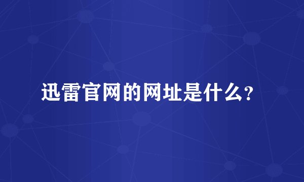 迅雷官网的网址是什么?