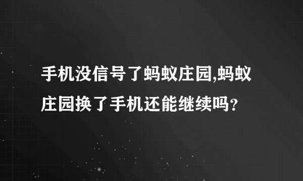 手机没信号了蚂蚁庄园,蚂蚁庄园换了手机还能继续吗？