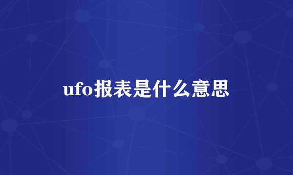ufo报表是什么意思