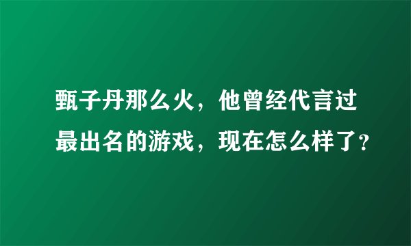 甄子丹那么火,他曾经代言过最出名的游戏,现在怎么样了?