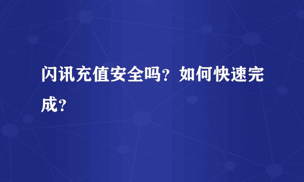 闪讯充值安全吗？如何快速完成？
