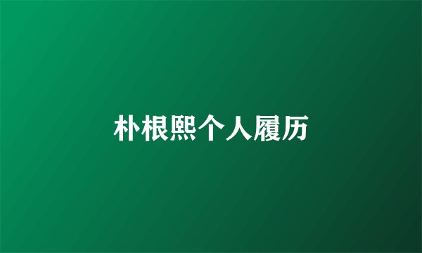 朴根熙个人履历