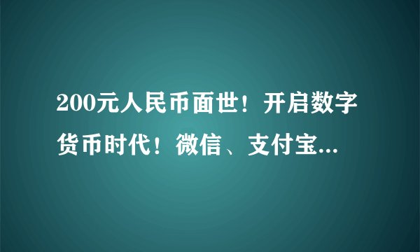 200元人民币面世！开启数字货币时代！微信、支付宝要被取代？