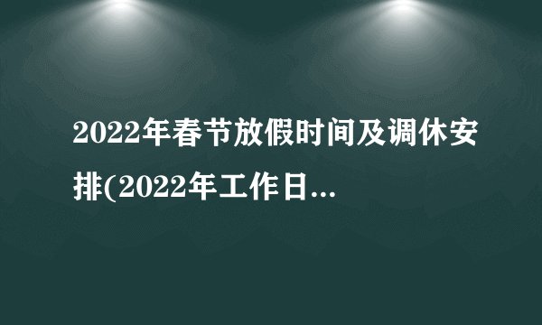 2022年春节放假时间及调休安排(2022年工作日日历表)